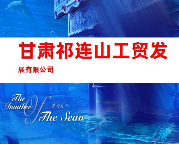甘肃祁连山工贸发展有限公司